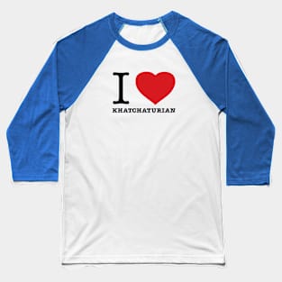 I LOVE KHATCHATURIAN Baseball T-Shirt